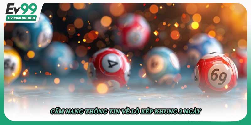 Cẩm nang thông tin về lô kép khung 2 ngày
