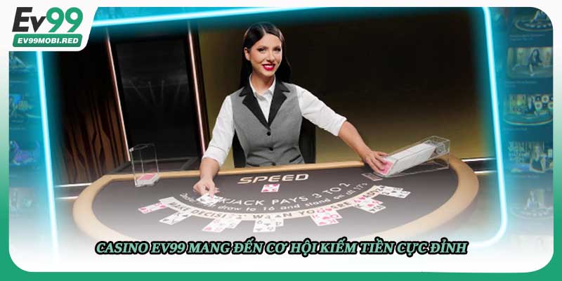 Casino EV99 mang đến cơ hội kiếm tiền cực đỉnh