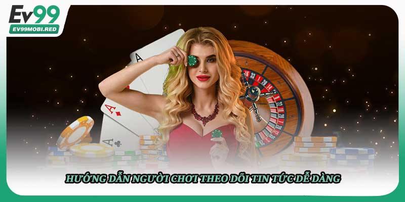 Hướng dẫn người chơi theo dõi tin tức dễ dàng