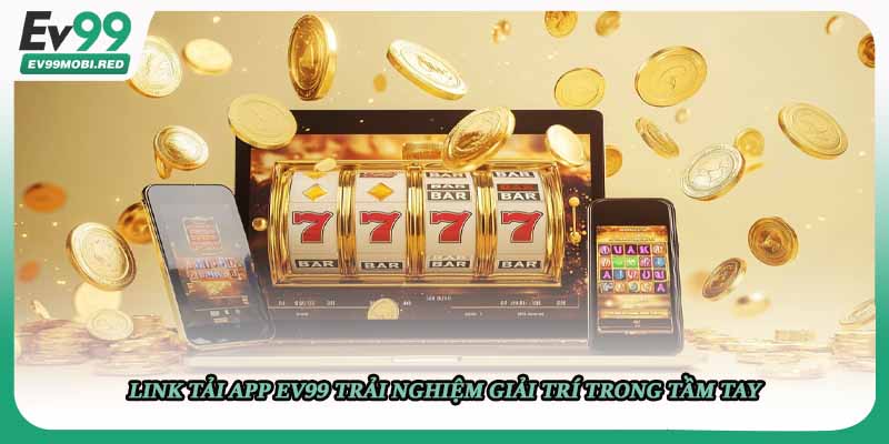 Link tải app EV99 trải nghiệm giải trí trong tầm tay